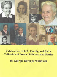 Title: Celebration of Life, Family, and Faith: Collection of Poems, Tributes, and Stories, Author: Georgia McCain