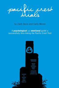 Title: Pacific Crest Trials: A Psychological and Emotional Guide to Successfully Thru-Hiking the Pacific Crest Trail, Author: Zach Davis