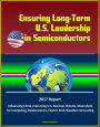 Ensuring Long-Term U.S. Leadership in Semiconductors: 2017 Report, Influencing China, Improving U.S. Business Climate, Moonshots for Computing, Bioelectronics, Electric Grid, Weather Forecasting