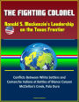 The Fighting Colonel: Ranald S. Mackenzie's Leadership on the Texas Frontier - Conflicts Between White Settlers and Comanche Indians at Battles of Blanco Canyon, McClellan's Creek, Palo Duro