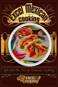 Title: Excel Mexican Cooking: Get into the Art of Mexican Cooking, Author: Excel Cooking