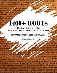 Title: 1400+ Roots: Pre-Emptive Strike on Anatomy & Physiology Terms, Author: Lee Oliva