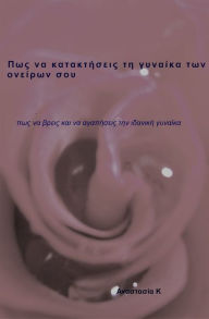 Title: Pos na katakteseis te gynaika ton oneiron sou, Author: Anastasia Kouroupou