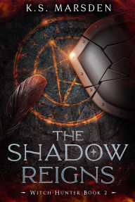 Title: The Shadow Reigns (Witch-Hunter #2), Author: K.S. Marsden