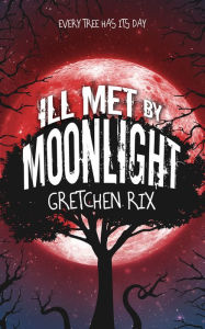 Title: Ill Met By Moonlight, Author: Gretchen Rix