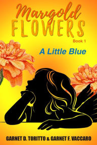Title: Marigold Flowers: A Little Blue, Author: Garnet D Toritto