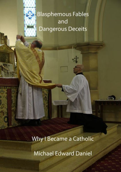 Blasphemous Fables and Dangerous Deceits: Why I Became a Catholic