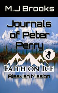 Title: Journals of Peter Perry: Faith on Ice, Author: M.J Brooks