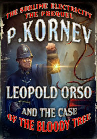 Title: Leopold Orso and the Case of the Bloody Tree (Sublime Electricity: The Prequel), Author: Pavel Kornev