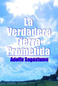 Title: La Verdadera Tierra Prometida, Author: Adolfo Sagastume