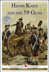 Title: Henry Knox and the 59 Guns: A 15-Minute Heroes in History Book, Author: Cullen Gwin