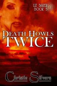 Title: Death Howls Twice (Liz Baker, Book 5), Author: Christie Silvers