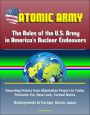 Atomic Army: The Roles of the U.S. Army in America's Nuclear Endeavors - Revealing History from Manhattan Project to Today, Pentomic Era, New Look, Tactical Nukes, Deployments in Europe, Korea, Japan