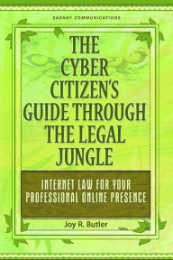 Title: The Cyber Citizen's Guide Through the Legal Jungle: Internet Law for Your Professional Online Presence, Author: Joy Butler