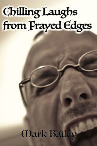 Title: Chilling Laughs from Frayed Edges, Author: Mark Bailey