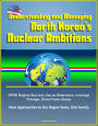 Understanding and Managing North Korea's Nuclear Ambitions: DPRK Regime Survival, Use as Deterrence, Leverage, Prestige, Great Power Status, New Approaches to the Rogue State, Kim Family