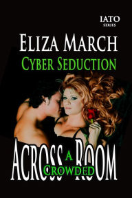 Title: Cyber Seduction: Across A Crowded Room 3, Author: Eliza March