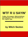 WTF R U Sayin'? Codes, Acronyms, Abbreviations, and Phrases: The shorthand of the digital age