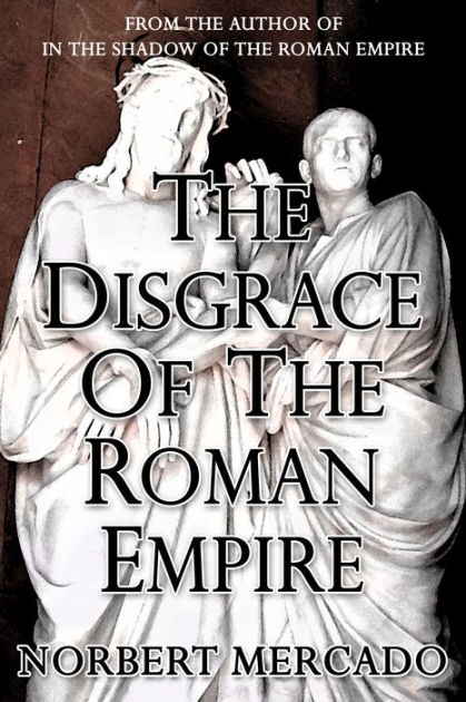 The Disgrace Of The Roman Empire by Norbert Mercado eBook Barnes