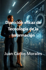 Title: Dirección eficaz de Tecnología de la Información, Author: Juan Carlos Morales