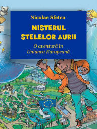 Title: Misterul Stelelor Aurii: O aventura in Uniunea Europeana, Author: Nicolae Sfetcu