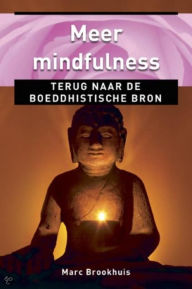 Title: Meer Mindfulness, terug naar de boeddhistische bron, Author: Marc Brookhuis