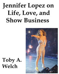 Title: Jennifer Lopez on Life, Love, and Show Business, Author: Toby Welch