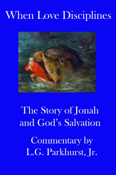 When Love Disciplines: The Story of Jonah and God's Salvation: International Bible Lessons Commentary: Book 1