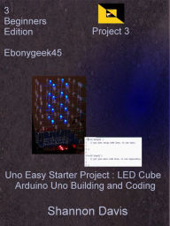 Title: Uno Easy Starter Project: LED Cube Arduino Uno Building and Coding Project 3 Beginners Edition Ebonygeek45, Author: Shannon Davis