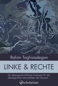 Title: Linke & Rechte: Ein ideengeschichtlicher Kompass für die ideologischen Minenfelder der Neuzeit, Author: Rahim Taghizadegan