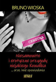 Title: Niesamowite i erotyczne przygody niejakiego Kowalika, Author: Bruno Wioska