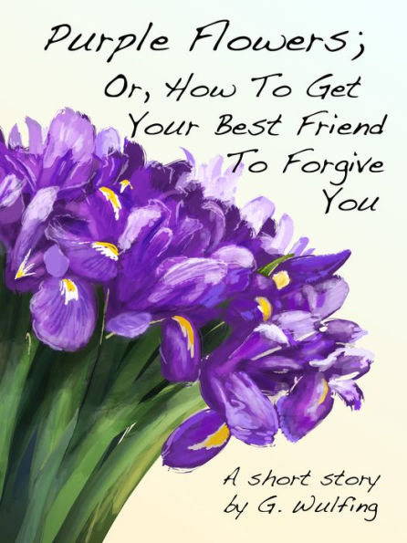 Purple Flowers; Or, How To Get Your Best Friend To Forgive You