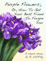 Purple Flowers; Or, How To Get Your Best Friend To Forgive You