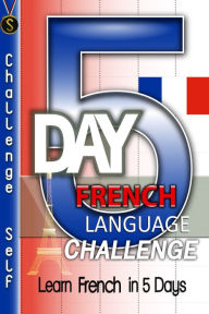 Title: 5-Day French Language Challenge: Learn French In 5 Days, Author: Challenge Self