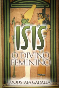 Title: Isis O Divino Feminino, Author: Moustafa Gadalla