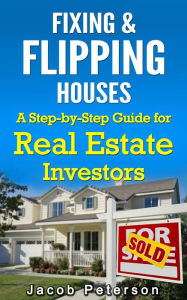 Title: Fixing & Flipping Houses: A Step-by-Step Guide for Real Estate Investors (Fix and Flip), Author: Jacob Peterson