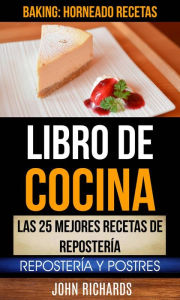 Title: Libro De Cocina: Las 25 mejores recetas de repostería: Repostería y Postres (Baking: Horneado Recetas), Author: John Richards