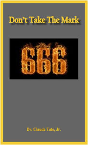 Title: Don't Take the Mark 666, Author: Dr. Claude M. Tate Jr.