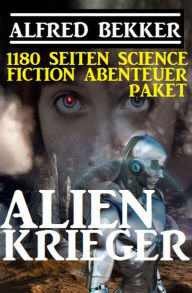 Title: 1180 Seiten Alfred Bekker Science Fiction Abenteuer Paket: Alienkrieger (Alfred Bekker präsentiert, #31), Author: Alfred Bekker