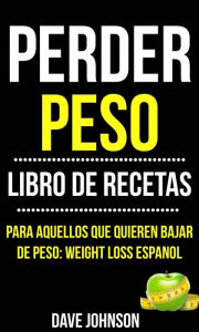 Title: Perder Peso: Libro De Recetas (Para Aquellos Que Quieren Bajar De Peso: Weight Loss Espanol), Author: Dave Johnson