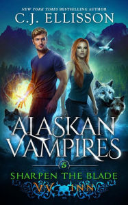 Title: Sharpen the Blade (Alaskan Vampires, #5), Author: C. J. Ellisson