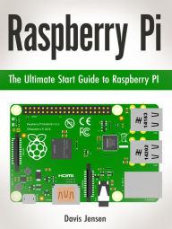 Title: Raspberry Pi: The Ultimate Start Guide to Raspberry Pi, Author: Davis Jensen