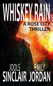 Title: Whiskey Rain: A Rose City Thriller (The Rose City Thriller Series, #1), Author: Jools Sinclair