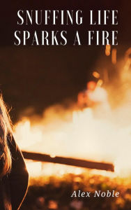 Title: Snuffing Life Sparks a Fire, Author: Alex Noble