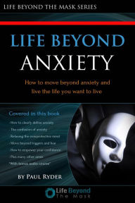 Title: Life Beyond Anxiety (How to move beyond anxiety and live the life you want!), Author: Lifebeyondthemask