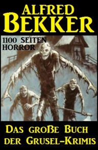 Title: Das große Buch der Grusel-Krimis: 1100 Seiten Horror, Author: Alfred Bekker