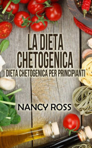 Title: La Dieta Chetogenica - Dieta Chetogenica per Principianti, Author: Nancy Ross