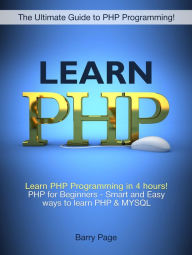 Title: Learn PHP: Learn PHP Programming in 4 hours! PHP for Beginners - Smart and Easy Ways to learn PHP & MySQL, Author: Barry Page