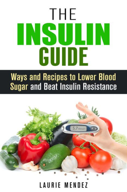 The Insulin Guide: Ways and Recipes to Lower Blood Sugar and Beat
