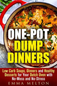 Title: One-Pot Dump Dinners: Low Carb Soups, Dinners and Healthy Desserts for Your Dutch Oven with No-Mess and No-Stress, Author: Emma Melton